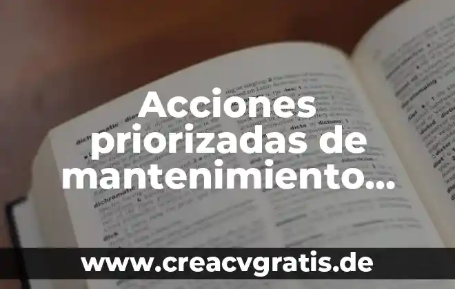 Que es mantenimiento y sus tipos 4 Acciones priorizadas de mantenimiento que es