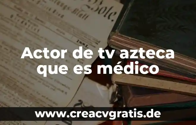 Que es un certificado medico y sus tipos 7 Actor de tv azteca que es médico