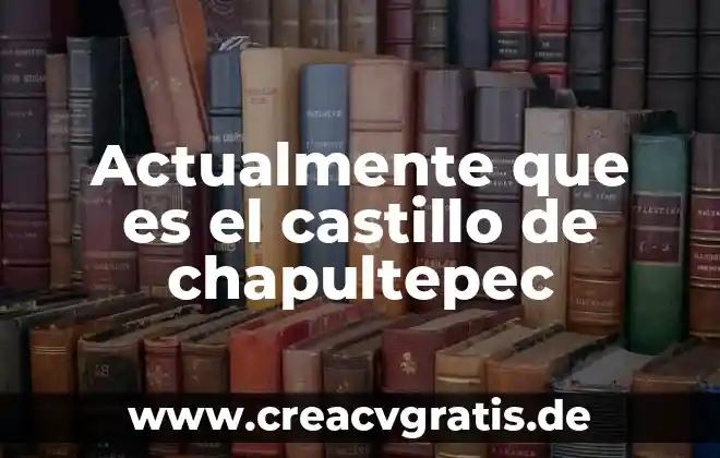 Alegoría de la fortuna que es 3 Actualmente que es el castillo de chapultepec