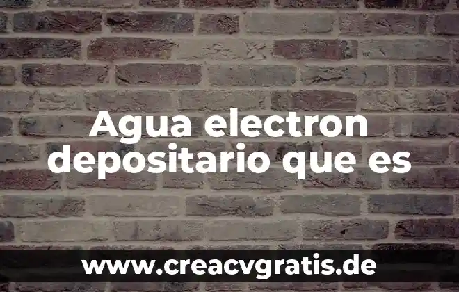 Qué es un el electrón 6 Agua electron depositario que es