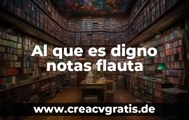 Que es ser digno como persona 3 Al que es digno notas flauta