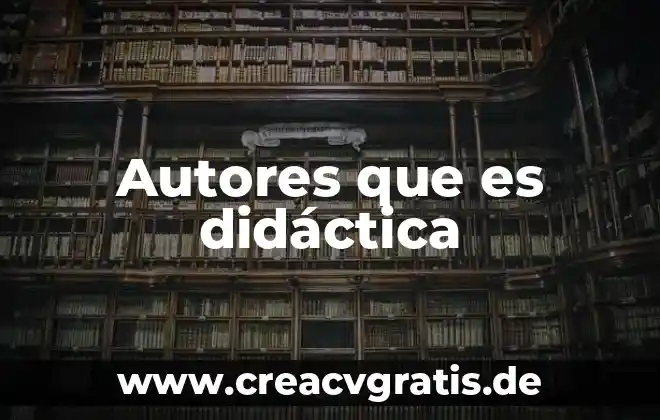 Que es la justificacion de la tesis segun autores 4 Autores que es didáctica