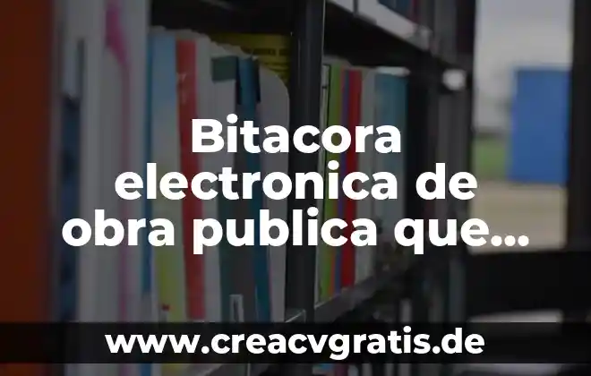 Qué es una bitácora electrónica soporte técnico 5 Bitacora electronica de obra publica que es