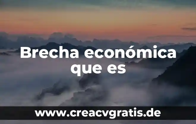 Que es la globalizacion economica y como surge 4 Brecha económica que es