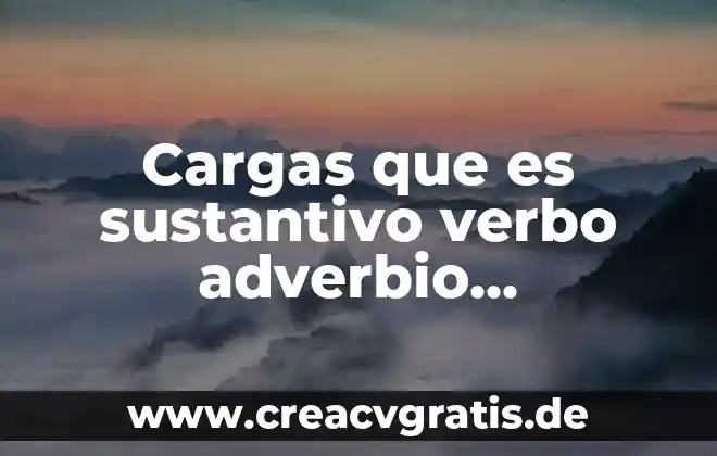 Que es un adjetivo significado 5 Cargas que es sustantivo verbo adverbio sustantivos o adjetivo