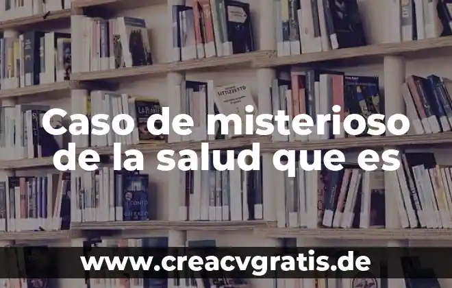 Que es un caso latino 3 Caso de misterioso de la salud que es