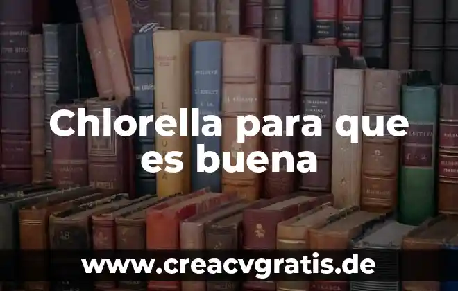 Para que es buena el agua de pepino 8 Chlorella para que es buena