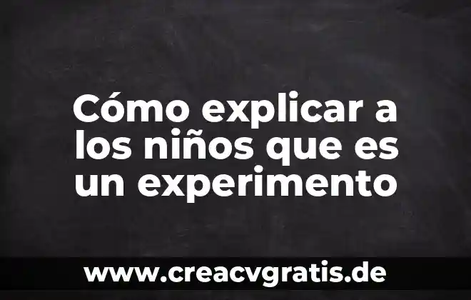 Concepto de que es un experimento 3 Cómo explicar a los niños que es un experimento