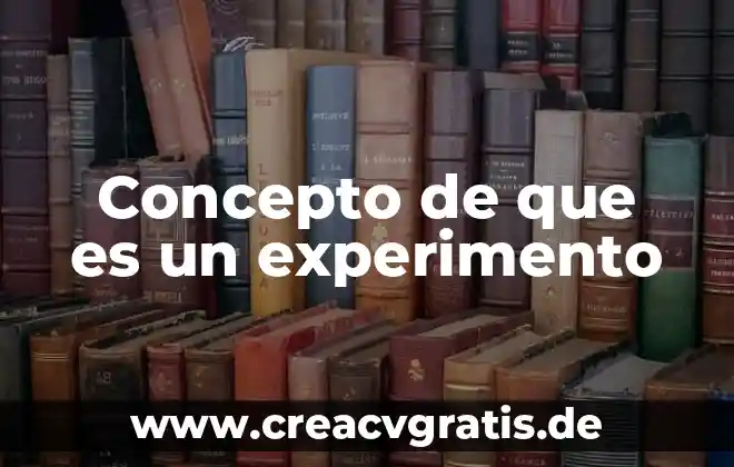 Que es y para que sirve un experimento 8 Concepto de que es un experimento