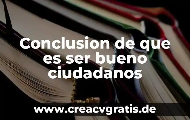 Por que es bueno el patrismo 7 Conclusion de que es ser bueno ciudadanos
