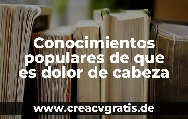 Dolor tipo cólico que es 5 Conocimientos populares de que es dolor de cabeza