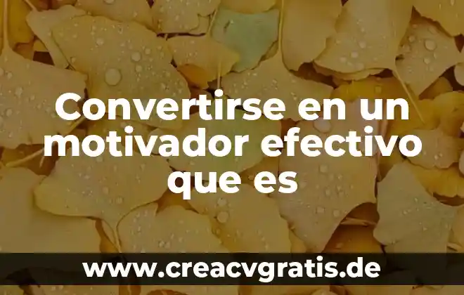 Qué es efectivo definición 6 Convertirse en un motivador efectivo que es