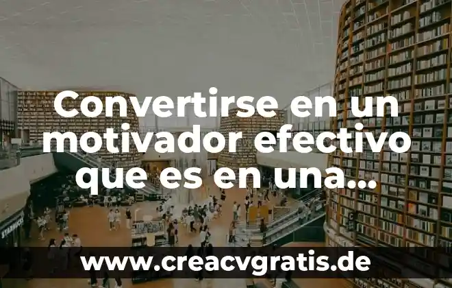 Qué es efectivo definición 4 Convertirse en un motivador efectivo que es en una empresa