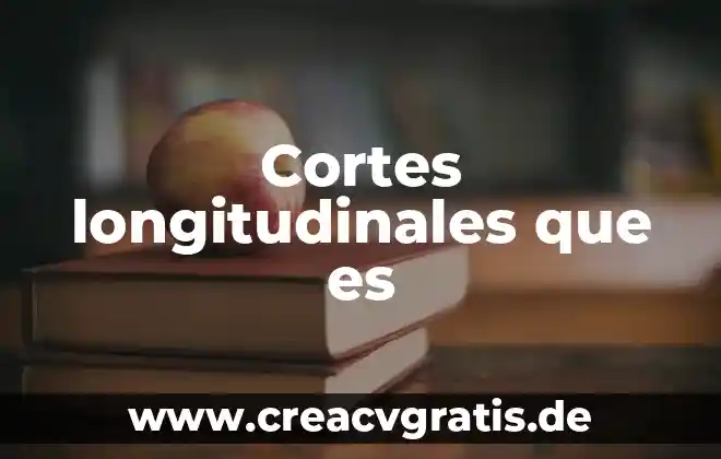 Que es el amor cortes 6 Cortes longitudinales que es