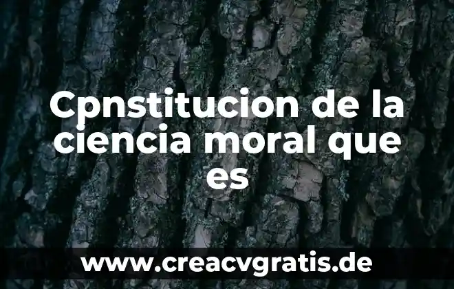 Que es la ciencia una visión evolutiva interdisciplinaria 5 Cpnstitucion de la ciencia moral que es