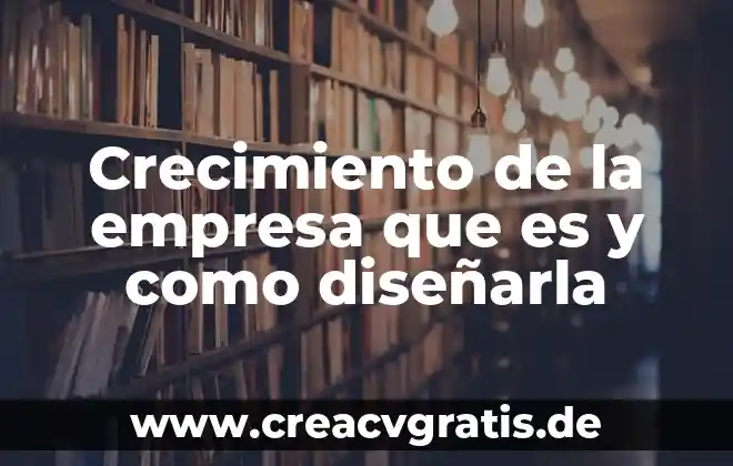 Que es crecimiento formas d 4 Crecimiento de la empresa que es y como diseñarla