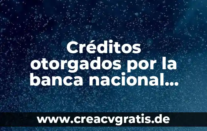 Qué es créditos aprobados 4 Créditos otorgados por la banca nacional que es