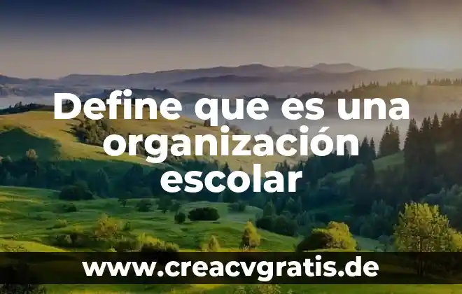 Que es conclusión de libro escolar 3 Define que es una organización escolar