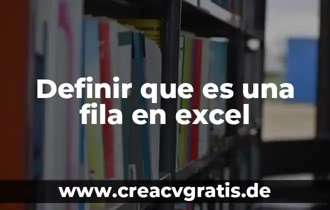 Que es resta de excel 5 Definir que es una fila en excel
