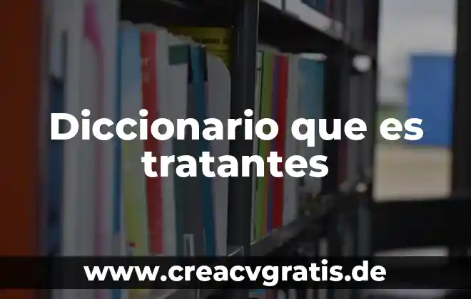 Que es grosso modo diccionario 4 Diccionario que es tratantes