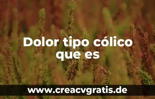 Conocimientos populares de que es dolor de cabeza 3 Dolor tipo cólico que es