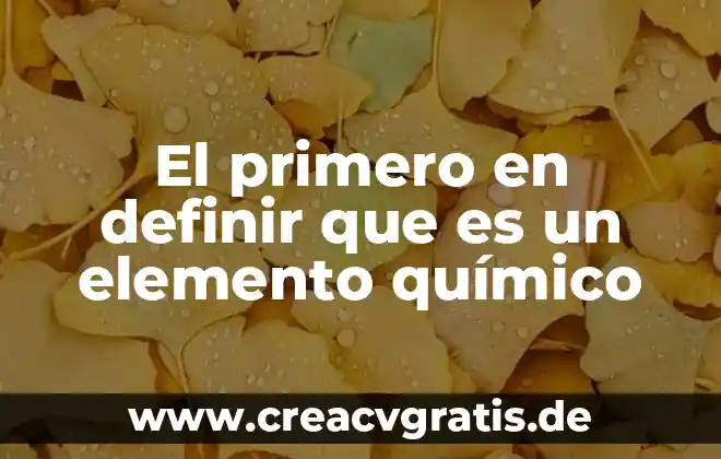 ¿Qué es el reloj químico de yodo? 4 El primero en definir que es un elemento químico