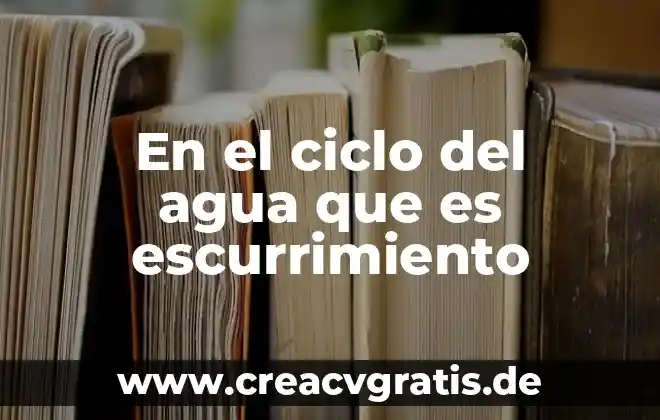 Que es ciclo del agua 5 En el ciclo del agua que es escurrimiento