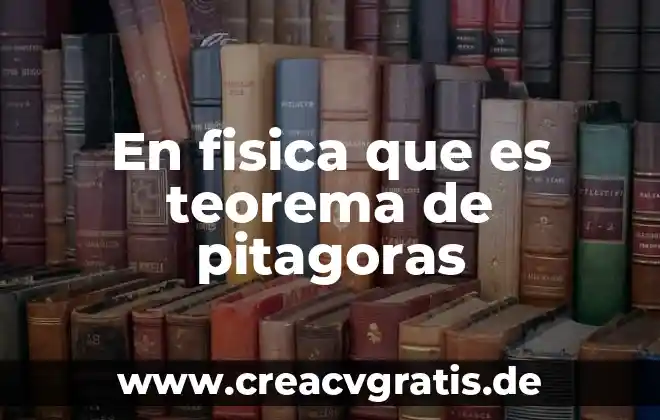 Que es teorema de pitagoras definicion breve 3 En fisica que es teorema de pitagoras