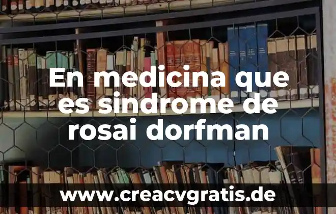La muerte desde la medicina que es 5 En medicina que es sindrome de rosai dorfman