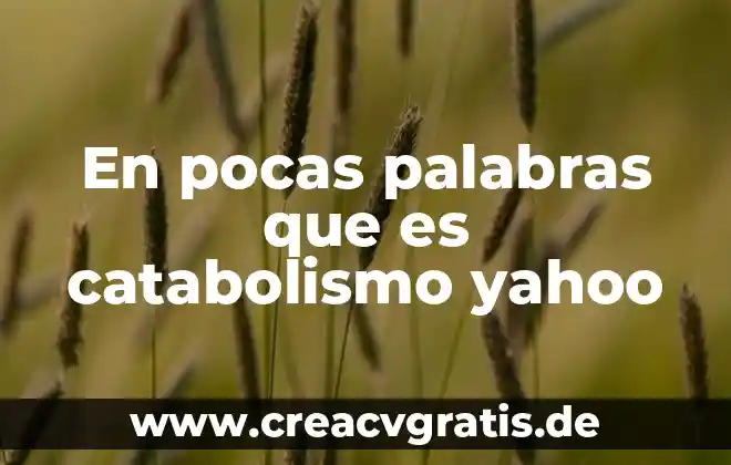 Escancel planta que es y para q sirve yahoo 4 En pocas palabras que es catabolismo yahoo