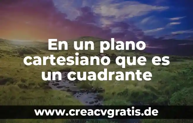 Qué es un plano definición 4 En un plano cartesiano que es un cuadrante