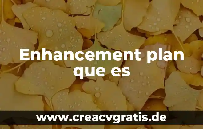 Que es un plan clase 4 Enhancement plan que es
