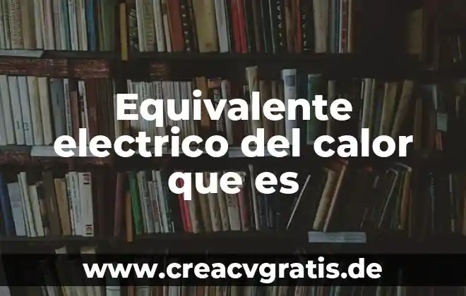 Que es un transformador electrico y usus funcionres 8 Equivalente electrico del calor que es