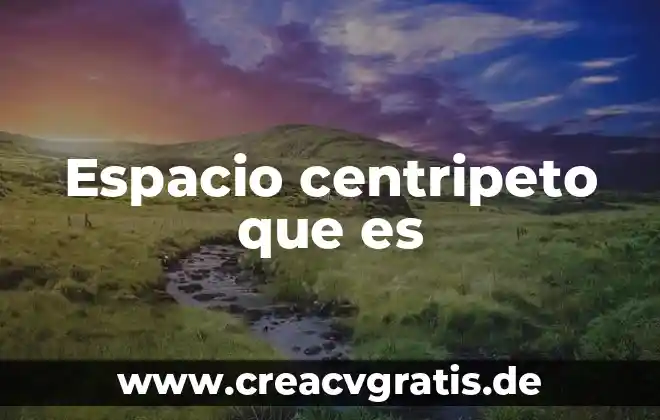 Qué es el significado de giovanni 5 Espacio centripeto que es