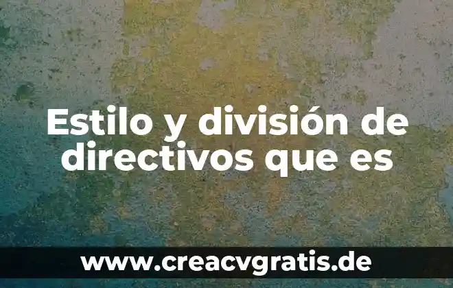 División de trabajo que es 5 Estilo y división de directivos que es
