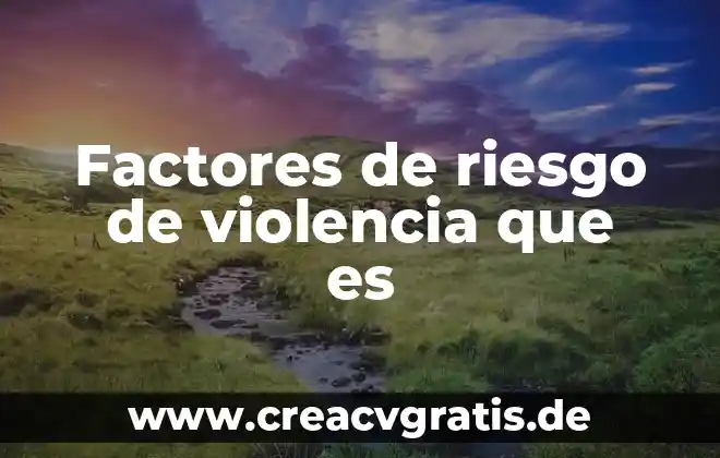 Riesgo quimico que es 3 Factores de riesgo de violencia que es