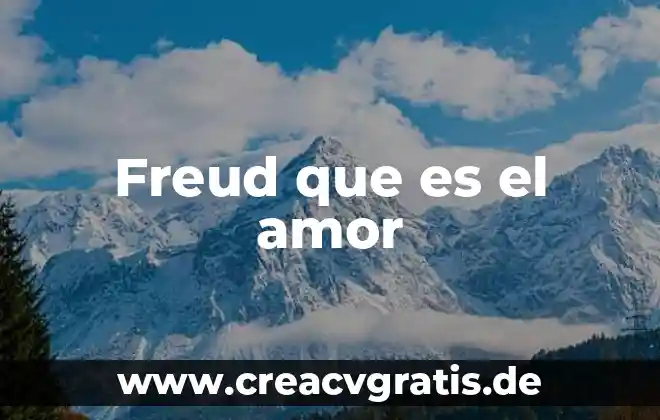 Freud teoría psicosexual qué es 6 Freud que es el amor