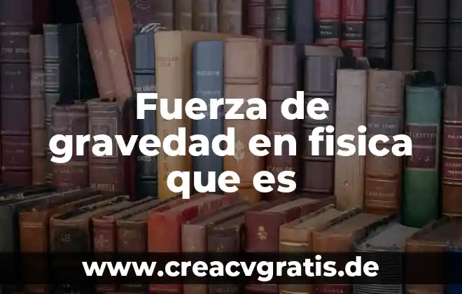 Qué es la fuerza de gravedad definición para niños 3 Fuerza de gravedad en fisica que es