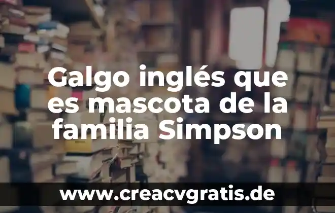 Qué es fyi en inglés 3 Galgo inglés que es mascota de la familia Simpson