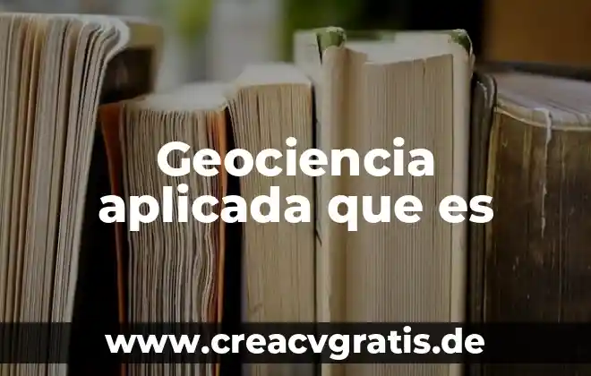 Qué es la ciencia aplicada 6 Geociencia aplicada que es