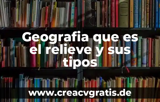 Que es relieve artistico y sus diferentes tipos 7 Geografia que es el relieve y sus tipos