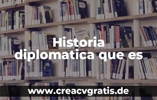 Que es ap en historia 4 Historia diplomatica que es
