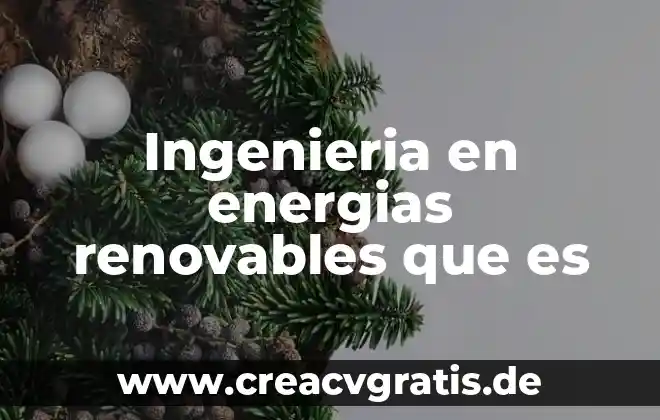 Que es la ingenieria en energias renovables articulos 5 Ingenieria en energias renovables que es
