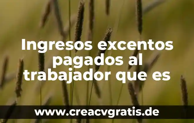 Que es el finiquito por muerte del trabajador 8 Ingresos excentos pagados al trabajador que es