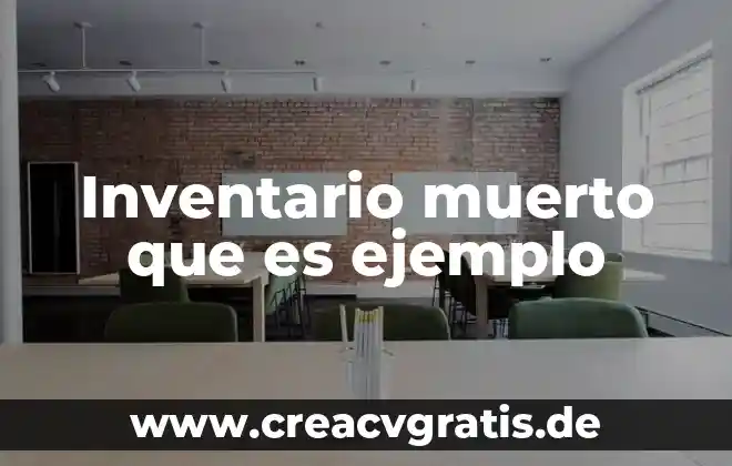 5W más 1H que es y ejemplo 6 Inventario muerto que es ejemplo