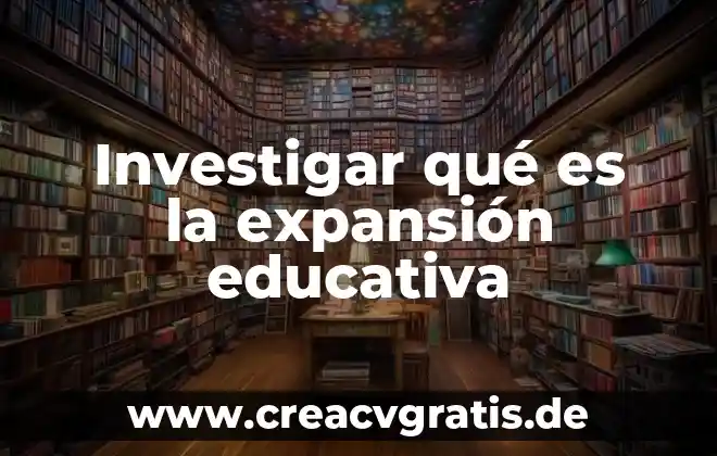 Qué es psicología educativa 6 Investigar qué es la expansión educativa