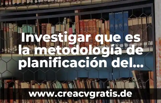 Que es tipos de investigacion metodologia 6 Investigar que es la metodología de planificación del sitio