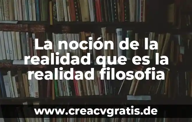Que es copioso significado 4 La noción de la realidad que es la realidad filosofia