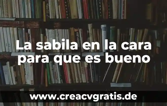 Para que es bueno el platano de seda 3 La sabila en la cara para que es bueno