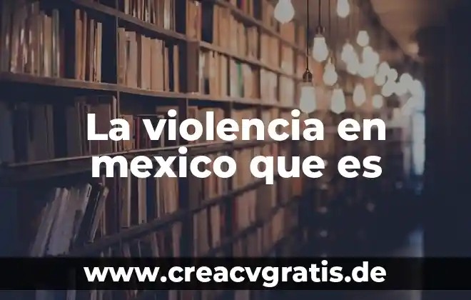 Que es coyunturas politicas en mexico 6 La violencia en mexico que es